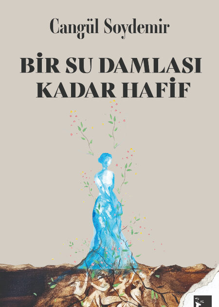 Cangül Soydemir’in Yeni Romanı “Bir Su Damlası Kadar Hafif”, Modern Hayatın Görünmez Yüklerini Mercek Altına Alıyor Cangül Soydemir’in Yeni Romanı “Bir Su Damlası Kadar Hafif”, Modern Hayatın Görünmez Yüklerini Mercek Altına Alıyor